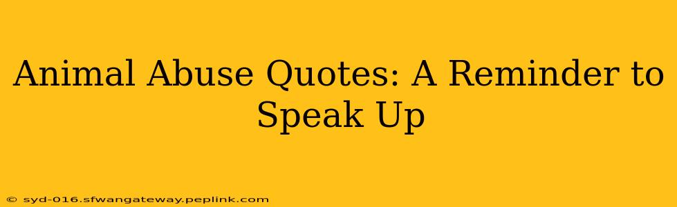 Animal Abuse Quotes: A Reminder to Speak Up