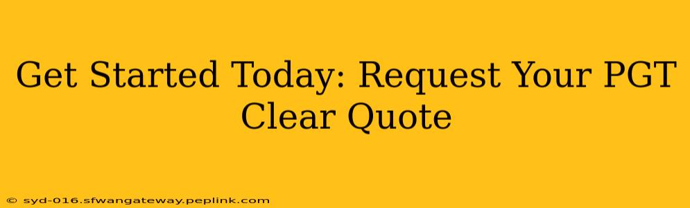 Get Started Today: Request Your PGT Clear Quote
