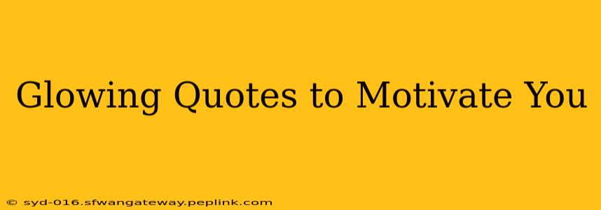 Glowing Quotes to Motivate You