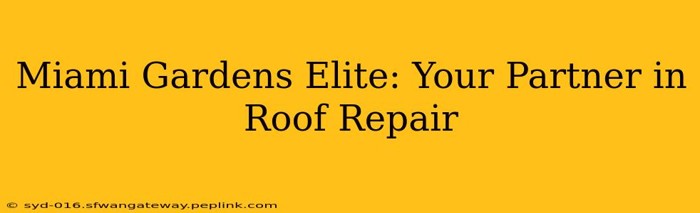 Miami Gardens Elite: Your Partner in Roof Repair