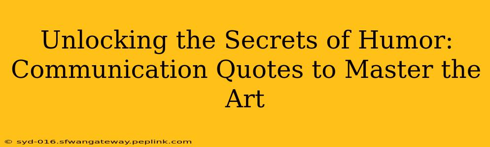 Unlocking the Secrets of Humor:  Communication Quotes to Master the Art