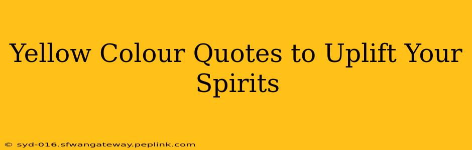 Yellow Colour Quotes to Uplift Your Spirits
